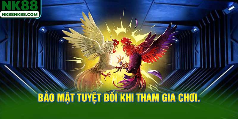 Bảo mật tuyệt đối khi tham gia chơi.