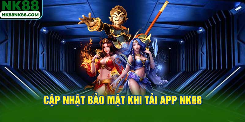 Cập nhật bảo mật khi tải app NK88