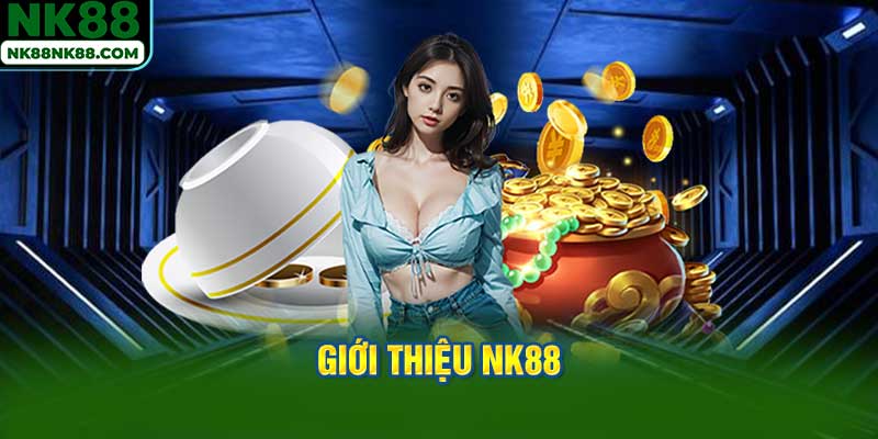 Giới thiệu NK88 - Tổng quan để người chơi nắm bắt.