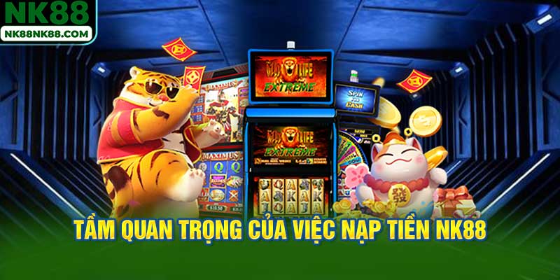 Tầm quan trọng của việc Nạp tiền NK88