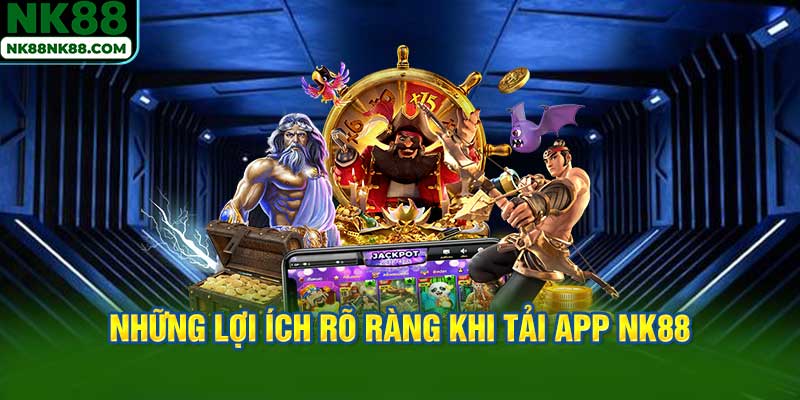 Những lợi ích rõ ràng khi tải App NK88