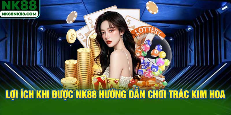 Lợi ích khi được NK88 hướng dẫn chơi Trác Kim Hoa